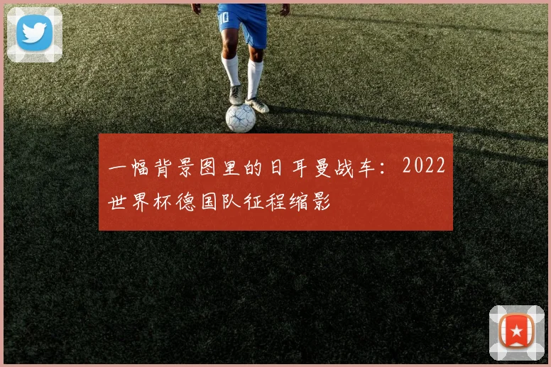 一幅背景图里的日耳曼战车：2022世界杯德国队征程缩影